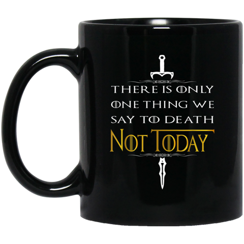There Is Only One Thing We Say To Death Not-Today gift 11 oz. Black Mug Black / One Size Drinkware - Genius New Invention