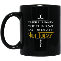 There Is Only One Thing We Say To Death  Not-Today gift 11 oz. Black Mug
